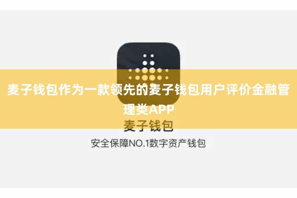 麦子钱包作为一款领先的麦子钱包用户评价金融管理类APP